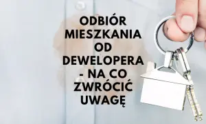 Co sprawdzać przy odbiorze mieszkania od dewelopera, aby uniknąć problemów?